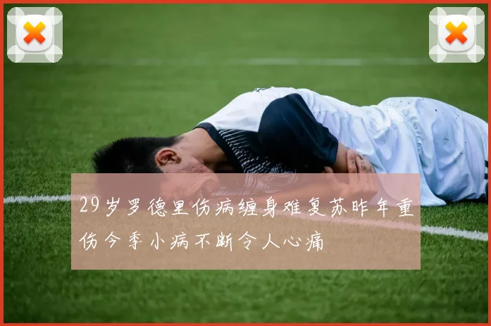 29岁罗德里伤病缠身难复苏昨年重伤今季小病不断令人心痛