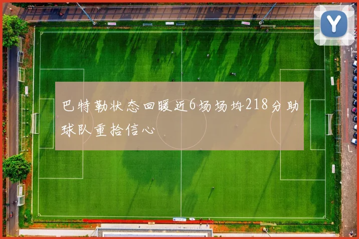 巴特勒状态回暖近6场场均218分助球队重拾信心